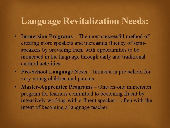 Language Revitalization Needs: • Immersion Programs – The most successful method of creating more