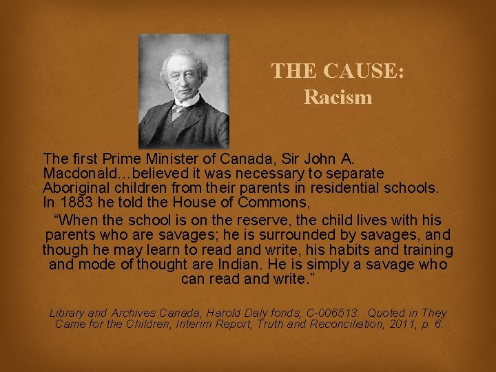 THE CAUSE: Racism The first Prime Minister of Canada, Sir John A. Macdonald…believed it