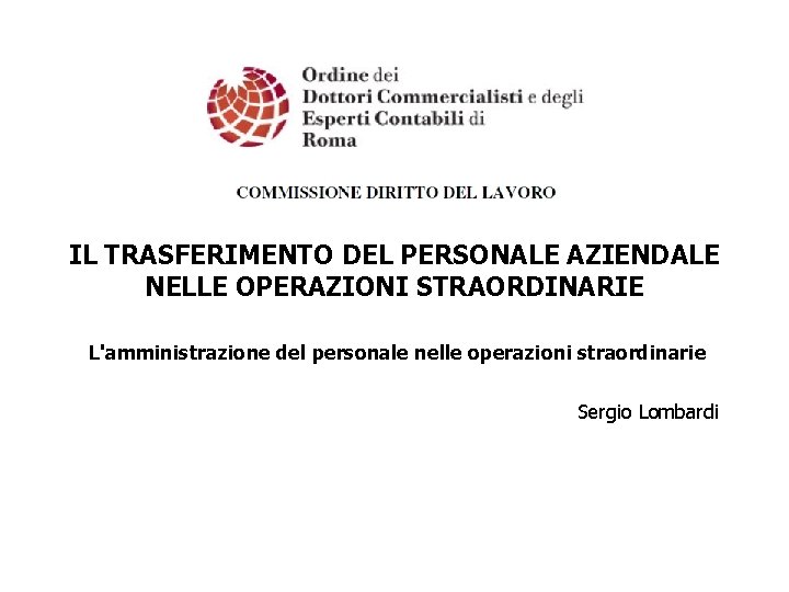 IL TRASFERIMENTO DEL PERSONALE AZIENDALE NELLE OPERAZIONI STRAORDINARIE L'amministrazione del personale nelle operazioni straordinarie