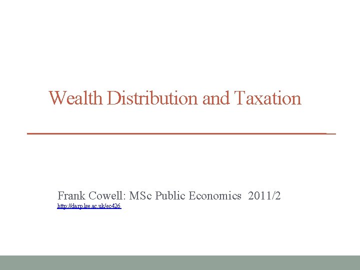 Wealth Distribution and Taxation Frank Cowell: MSc Public Economics 2011/2 http: //darp. lse. ac.