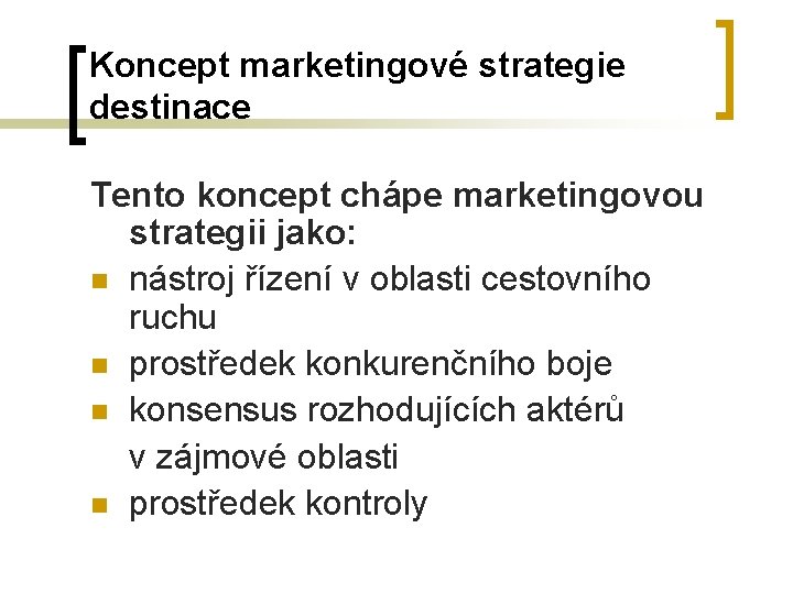 Koncept marketingové strategie destinace Tento koncept chápe marketingovou strategii jako: n nástroj řízení v