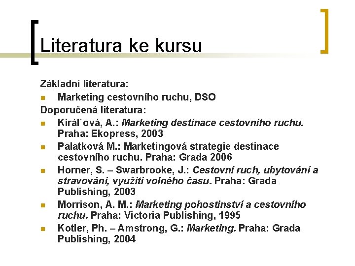 Literatura ke kursu Základní literatura: n Marketing cestovního ruchu, DSO Doporučená literatura: n Királ`ová,