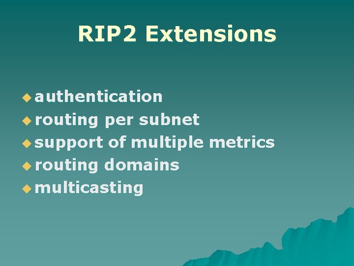 RIP 2 Extensions u authentication u routing per subnet u support of multiple metrics