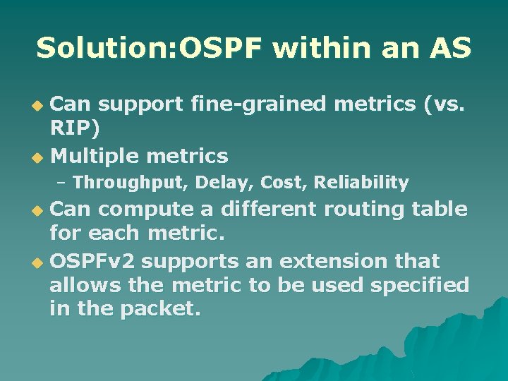 Solution: OSPF within an AS Can support fine-grained metrics (vs. RIP) u Multiple metrics