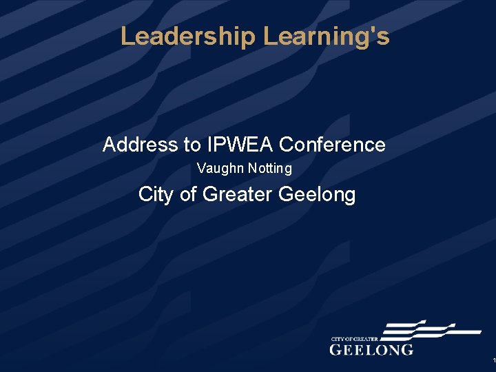 Leadership Learning's Address to IPWEA Conference Vaughn Notting City of Greater Geelong 1 