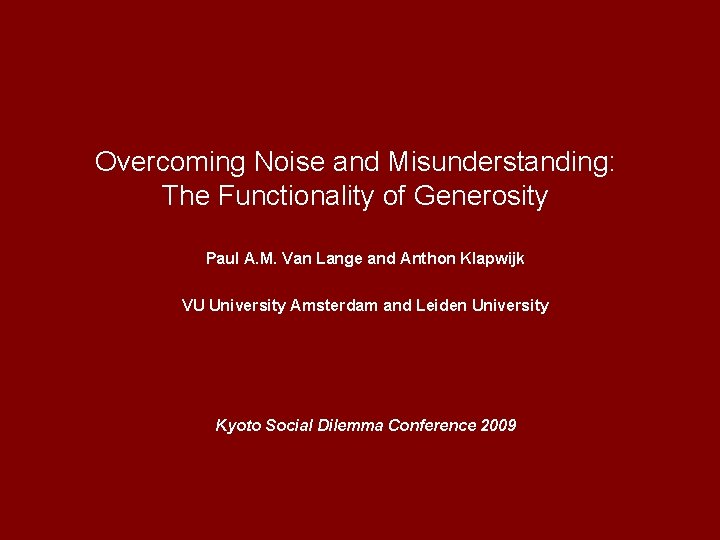 Overcoming Noise and Misunderstanding: The Functionality of Generosity Paul A. M. Van Lange and