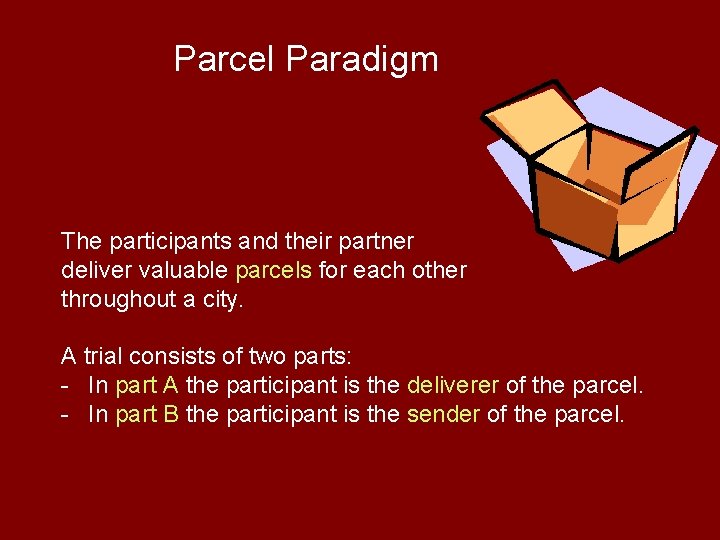 Parcel Paradigm The participants and their partner deliver valuable parcels for each other throughout