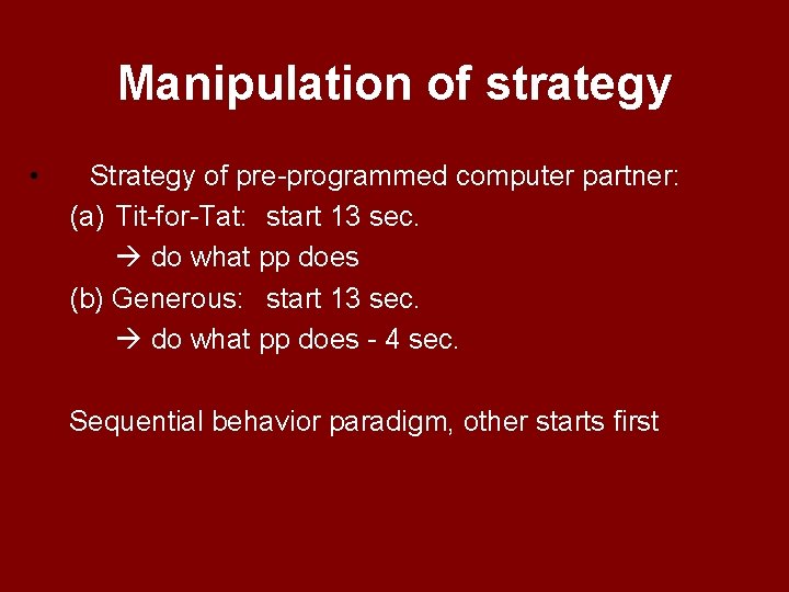 Manipulation of strategy • Strategy of pre-programmed computer partner: (a) Tit-for-Tat: start 13 sec.