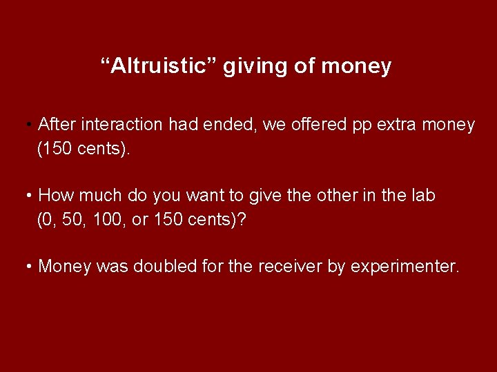 “Altruistic” giving of money • After interaction had ended, we offered pp extra money