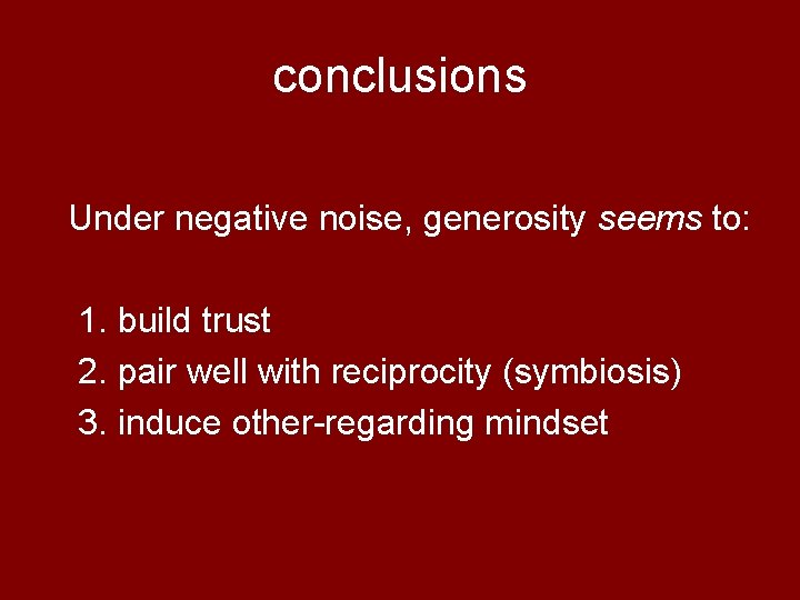 conclusions Under negative noise, generosity seems to: 1. build trust 2. pair well with