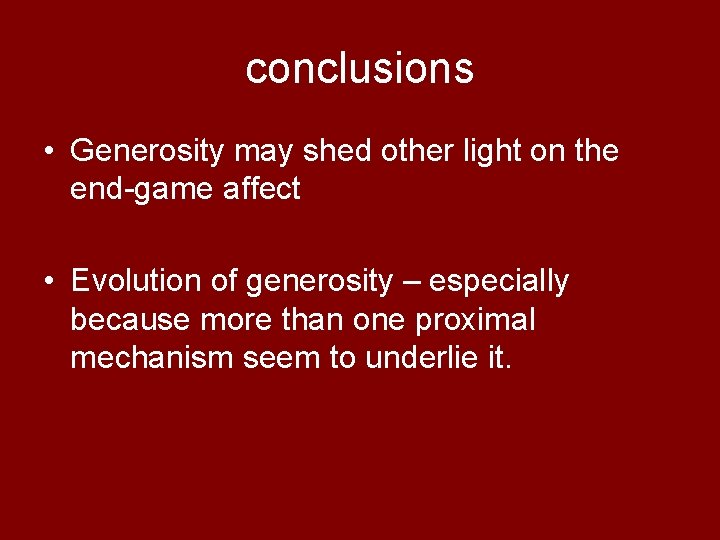 conclusions • Generosity may shed other light on the end-game affect • Evolution of