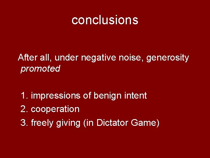 conclusions After all, under negative noise, generosity promoted 1. impressions of benign intent 2.