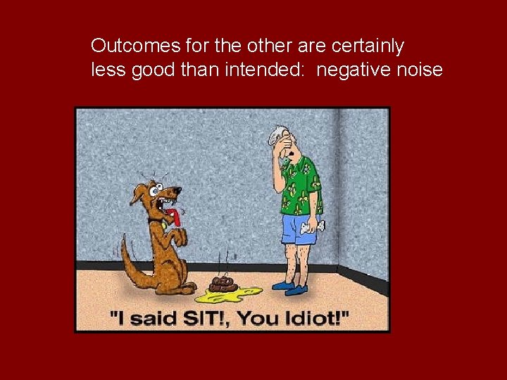 Outcomes for the other are certainly less good than intended: negative noise 