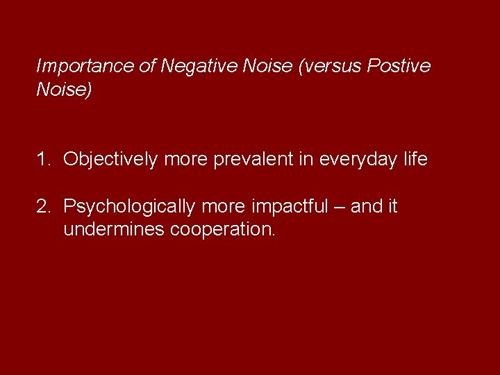 Importance of Negative Noise (versus Postive Noise) 1. Objectively more prevalent in everyday life