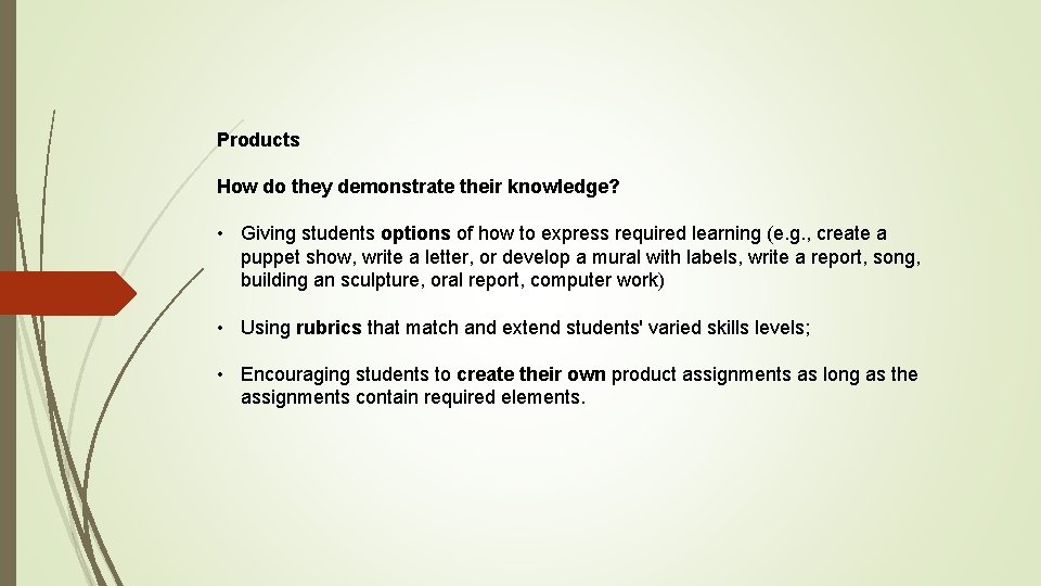 Products How do they demonstrate their knowledge? • Giving students options of how to Products How do they demonstrate their knowledge? • Giving students options of how to