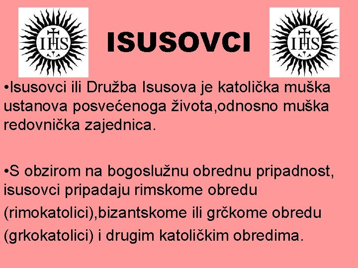 ISUSOVCI • Isusovci ili Družba Isusova je katolička muška ustanova posvećenoga života, odnosno muška