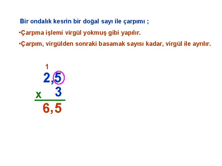 Bir ondalık kesrin bir doğal sayı ile çarpımı ; • Çarpma işlemi virgül yokmuş