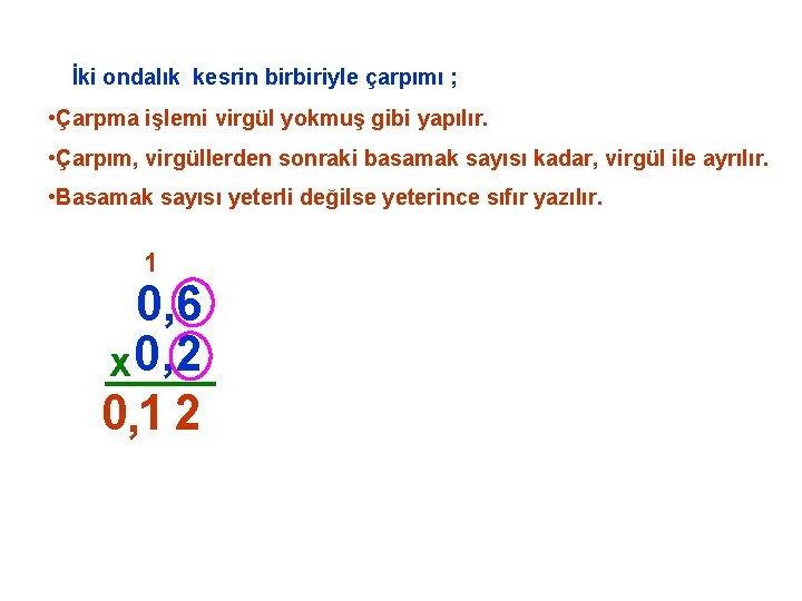 İki ondalık kesrin birbiriyle çarpımı ; • Çarpma işlemi virgül yokmuş gibi yapılır. •