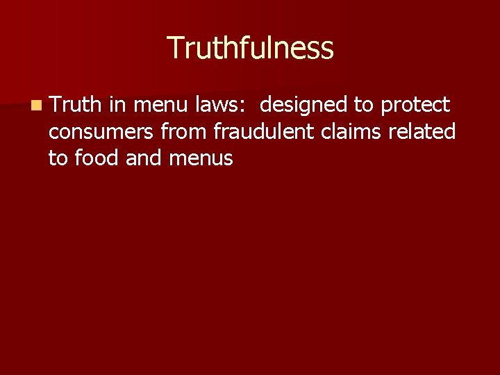 Truthfulness n Truth in menu laws: designed to protect consumers from fraudulent claims related