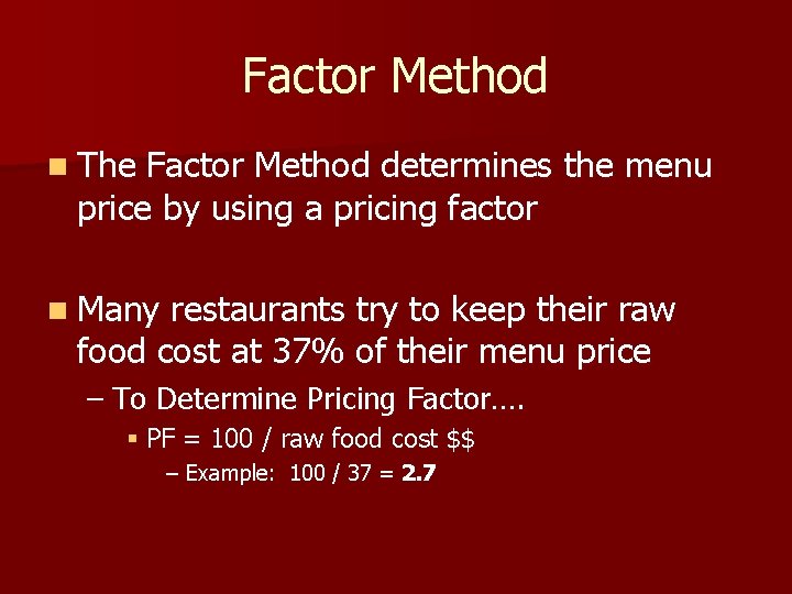 Factor Method n The Factor Method determines the menu price by using a pricing