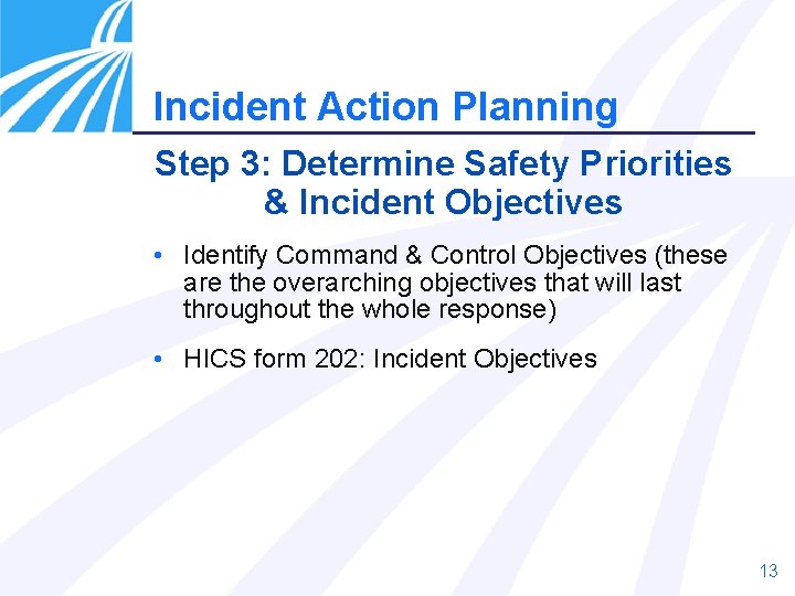 Incident Action Planning Step 3: Determine Safety Priorities & Incident Objectives • Identify Command