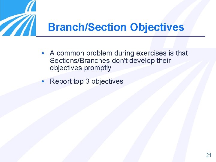 Branch/Section Objectives • A common problem during exercises is that Sections/Branches don’t develop their