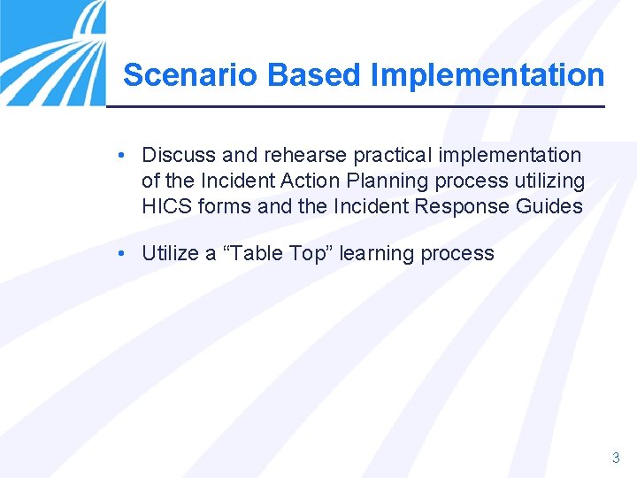 Scenario Based Implementation • Discuss and rehearse practical implementation of the Incident Action Planning