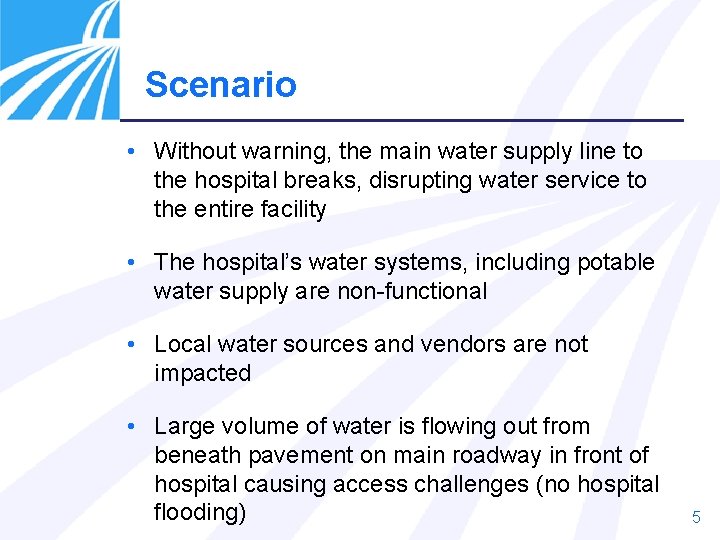 Scenario • Without warning, the main water supply line to the hospital breaks, disrupting