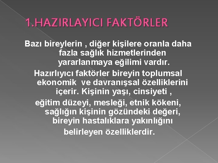 1. HAZIRLAYICI FAKTÖRLER Bazı bireylerin , diğer kişilere oranla daha fazla sağlık hizmetlerinden yararlanmaya 1. HAZIRLAYICI FAKTÖRLER Bazı bireylerin , diğer kişilere oranla daha fazla sağlık hizmetlerinden yararlanmaya
