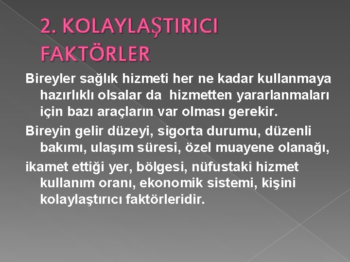 2. KOLAYLAŞTIRICI FAKTÖRLER Bireyler sağlık hizmeti her ne kadar kullanmaya hazırlıklı olsalar da hizmetten 2. KOLAYLAŞTIRICI FAKTÖRLER Bireyler sağlık hizmeti her ne kadar kullanmaya hazırlıklı olsalar da hizmetten