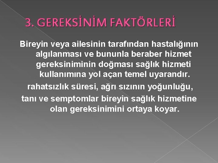 3. GEREKSİNİM FAKTÖRLERİ Bireyin veya ailesinin tarafından hastalığının algılanması ve bununla beraber hizmet gereksiniminin 3. GEREKSİNİM FAKTÖRLERİ Bireyin veya ailesinin tarafından hastalığının algılanması ve bununla beraber hizmet gereksiniminin