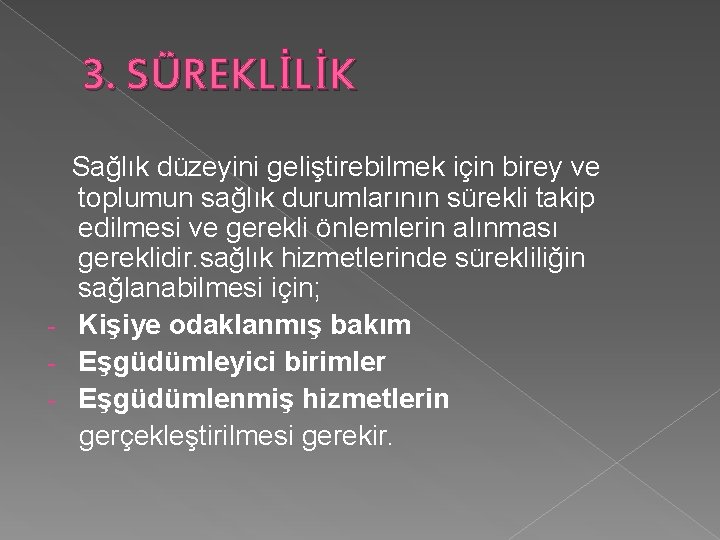 3. SÜREKLİLİK Sağlık düzeyini geliştirebilmek için birey ve toplumun sağlık durumlarının sürekli takip edilmesi 3. SÜREKLİLİK Sağlık düzeyini geliştirebilmek için birey ve toplumun sağlık durumlarının sürekli takip edilmesi