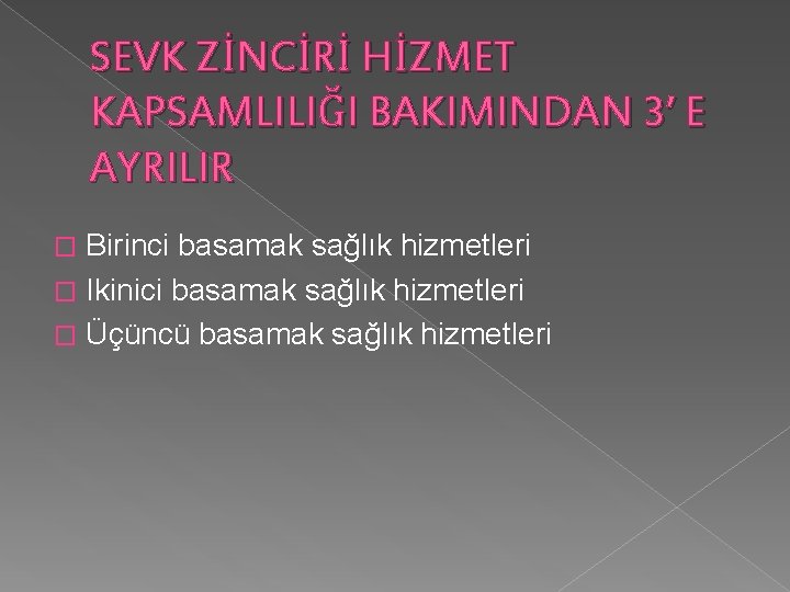 SEVK ZİNCİRİ HİZMET KAPSAMLILIĞI BAKIMINDAN 3’ E AYRILIR Birinci basamak sağlık hizmetleri � Ikinici SEVK ZİNCİRİ HİZMET KAPSAMLILIĞI BAKIMINDAN 3’ E AYRILIR Birinci basamak sağlık hizmetleri � Ikinici