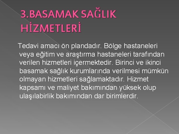 3. BASAMAK SAĞLIK HİZMETLERİ Tedavi amacı ön plandadır. Bölge hastaneleri veya eğitim ve araştırma 3. BASAMAK SAĞLIK HİZMETLERİ Tedavi amacı ön plandadır. Bölge hastaneleri veya eğitim ve araştırma