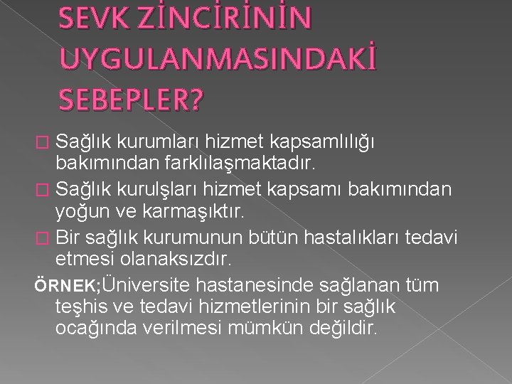 SEVK ZİNCİRİNİN UYGULANMASINDAKİ SEBEPLER? Sağlık kurumları hizmet kapsamlılığı bakımından farklılaşmaktadır. � Sağlık kurulşları hizmet SEVK ZİNCİRİNİN UYGULANMASINDAKİ SEBEPLER? Sağlık kurumları hizmet kapsamlılığı bakımından farklılaşmaktadır. � Sağlık kurulşları hizmet