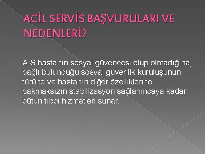 ACİL SERVİS BAŞVURULARI VE NEDENLERİ? A. S hastanın sosyal güvencesi olup olmadığına, bağlı bulunduğu ACİL SERVİS BAŞVURULARI VE NEDENLERİ? A. S hastanın sosyal güvencesi olup olmadığına, bağlı bulunduğu
