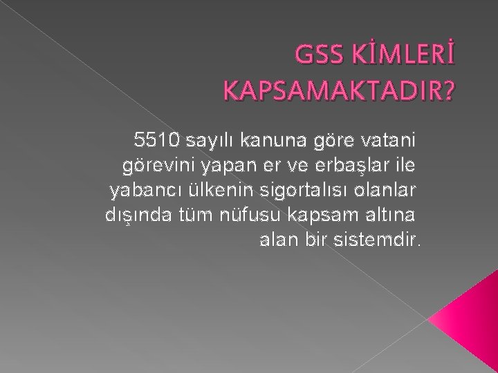 GSS KİMLERİ KAPSAMAKTADIR? 5510 sayılı kanuna göre vatani görevini yapan er ve erbaşlar ile GSS KİMLERİ KAPSAMAKTADIR? 5510 sayılı kanuna göre vatani görevini yapan er ve erbaşlar ile