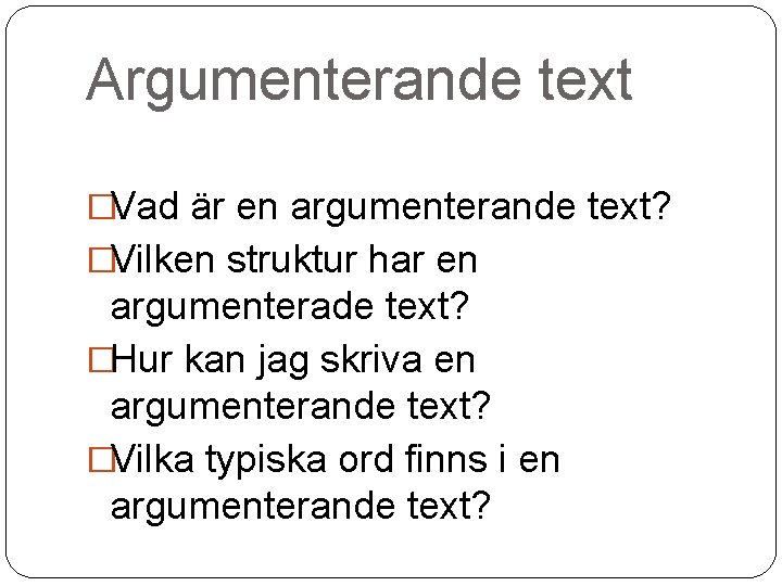 Argumenterande text �Vad är en argumenterande text? �Vilken struktur har en argumenterade text? �Hur