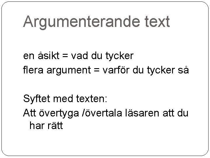 Argumenterande text en åsikt = vad du tycker flera argument = varför du tycker
