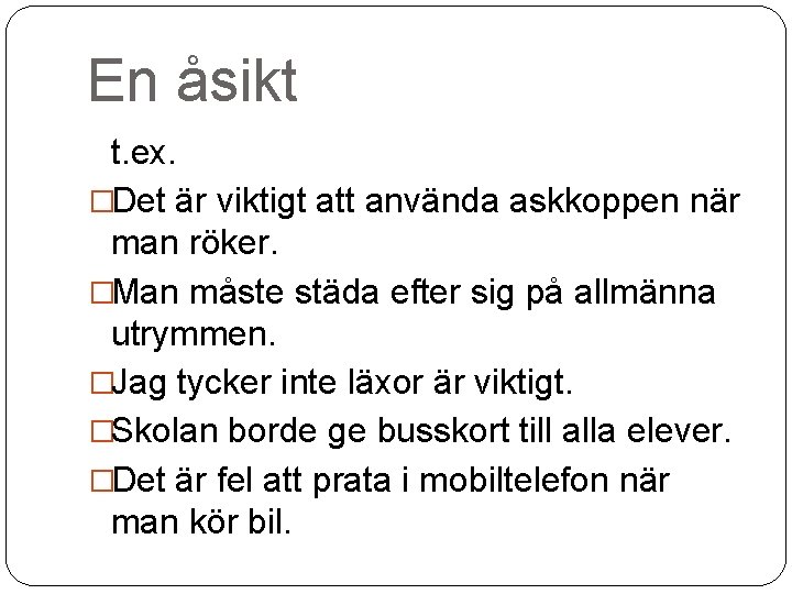 En åsikt t. ex. �Det är viktigt att använda askkoppen när man röker. �Man