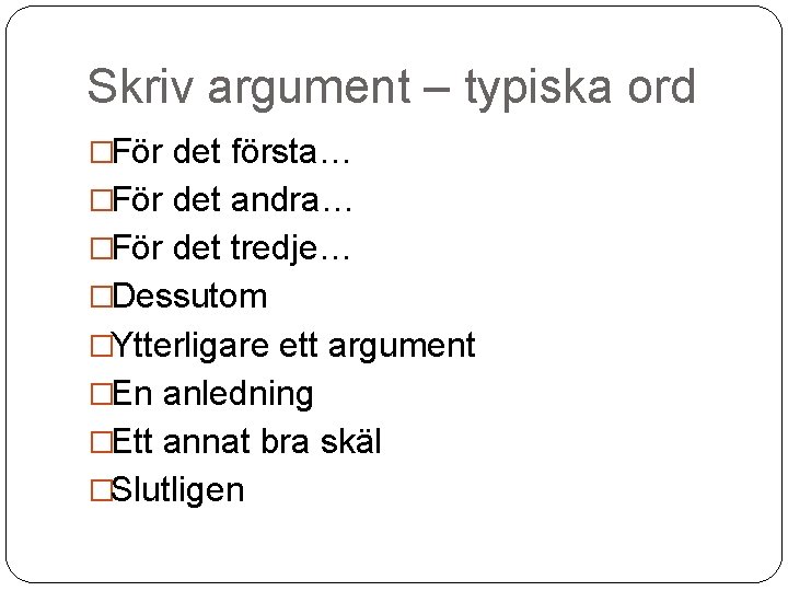 Skriv argument – typiska ord �För det första… �För det andra… �För det tredje…