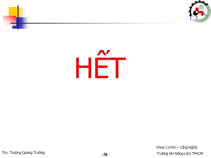 HẾT Khoa Cơ Khí – Công Nghệ Ths. Trương Quang Trường - 58 - HẾT Khoa Cơ Khí – Công Nghệ Ths. Trương Quang Trường - 58 -