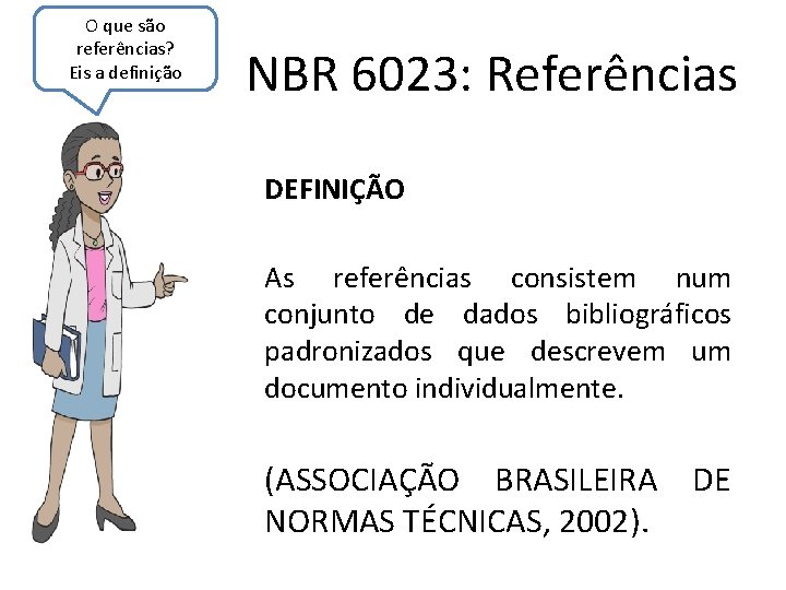 O que são referências? Eis a definição NBR 6023: Referências DEFINIÇÃO As referências consistem