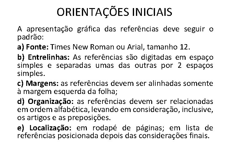 ORIENTAÇÕES INICIAIS A apresentação gráfica das referências deve seguir o padrão: a) Fonte: Times