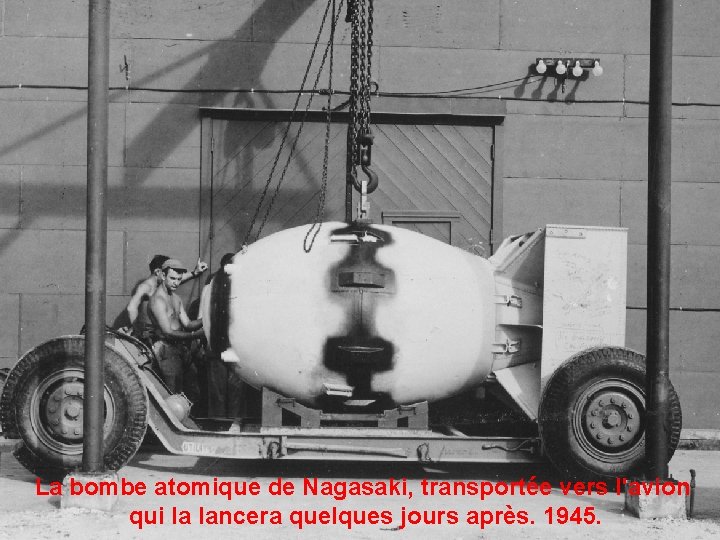 La bombe atomique de Nagasaki, transportée vers l'avion qui la lancera quelques jours après.