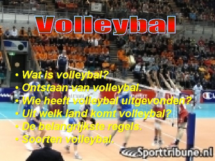  • Wat is volleybal? • Ontstaan volleybal. • Wie heeft volleybal uitgevonden? •