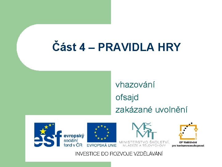 Část 4 – PRAVIDLA HRY vhazování ofsajd zakázané uvolnění 