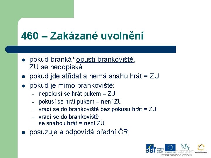 460 – Zakázané uvolnění l l l pokud brankář opustí brankoviště, ZU se neodpíská