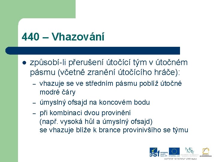 440 – Vhazování l způsobí-li přerušení útočící tým v útočném pásmu (včetně zranění útočícího