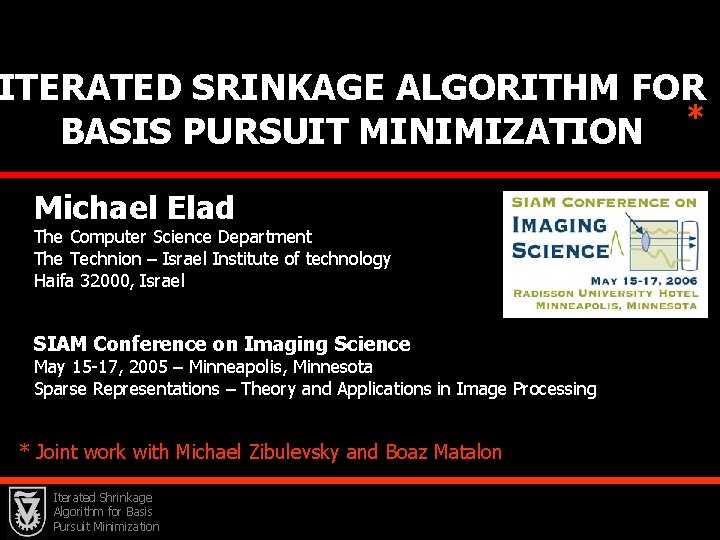 ITERATED SRINKAGE ALGORITHM FOR * BASIS PURSUIT MINIMIZATION Michael Elad The Computer Science Department